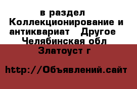  в раздел : Коллекционирование и антиквариат » Другое . Челябинская обл.,Златоуст г.